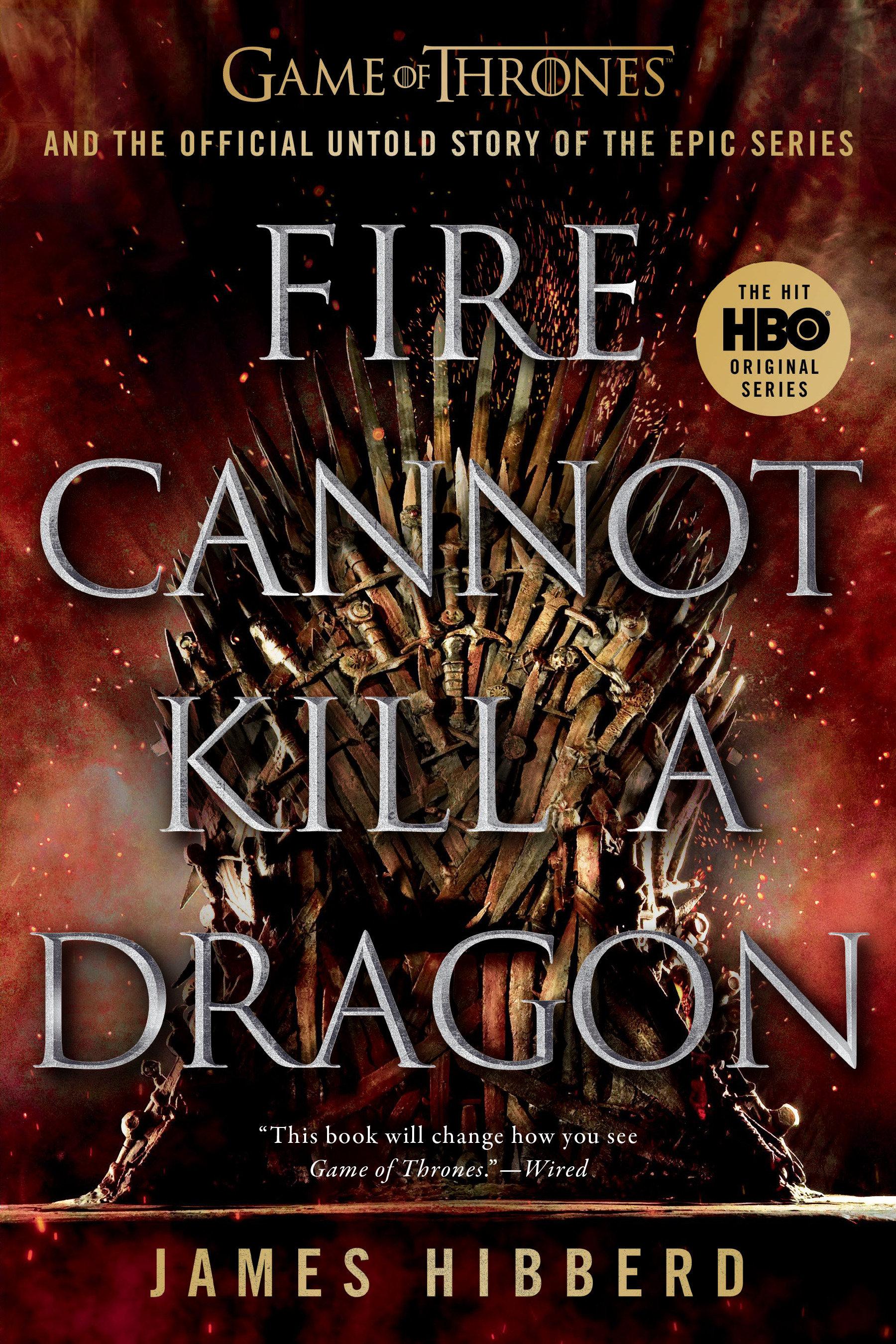 Fire Cannot Kill a Dragon: Game of Thrones and the Official Untold Story of the Epic Series