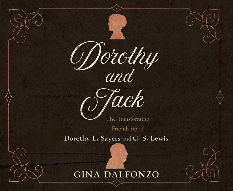 Dorothy and Jack: The Transforming Friendship of Dorothy L. Sayers and C.S. Lewis