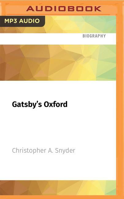 Gatsby's Oxford: Scott, Zelda, and the Jazz Age Invasion of Britain: 1904 - 1929