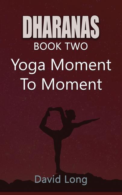 Dharanas Book Two: Yoga Moment to Moment