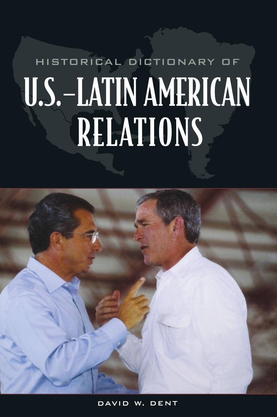 Historical Dictionary of U.S.-Latin American Relations