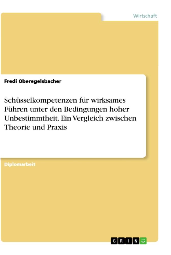 Schüsselkompetenzen für wirksames Führen unter den Bedingungen hoher Unbestimmtheit. Ein Vergleich zwischen Theorie und Praxis