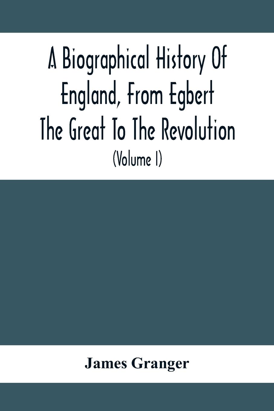 A Biographical History Of England, From Egbert The Great To The Revolution