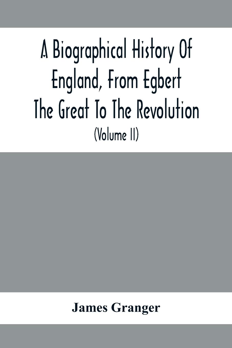 A Biographical History Of England, From Egbert The Great To The Revolution