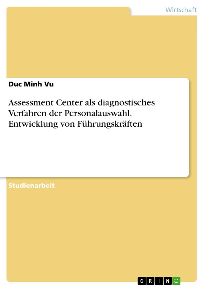 Assessment Center als diagnostisches Verfahren der Personalauswahl. Entwicklung von Führungskräften