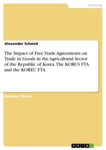 The Impact of Free Trade Agreements on Trade in Goods in the Agricultural Sector of the Republic of Korea. The KORUS  FTA and the KOREU FTA