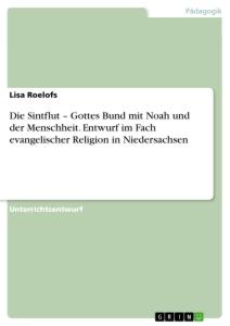 Die Sintflut ¿ Gottes Bund mit Noah und der Menschheit. Entwurf im Fach evangelischer Religion in Niedersachsen