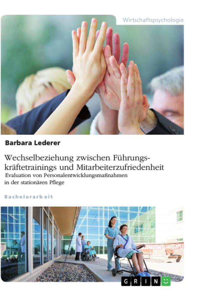 Wechselbeziehung zwischen Führungskräftetrainings und Mitarbeiterzufriedenheit. Evaluation von Personalentwicklungsmaßnahmen in der stationären Pflege