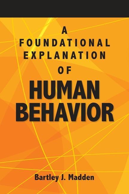 A Foundational Explanation of Human Behavior: How to Get Beyond Observed Behavior to the Why of What We Do