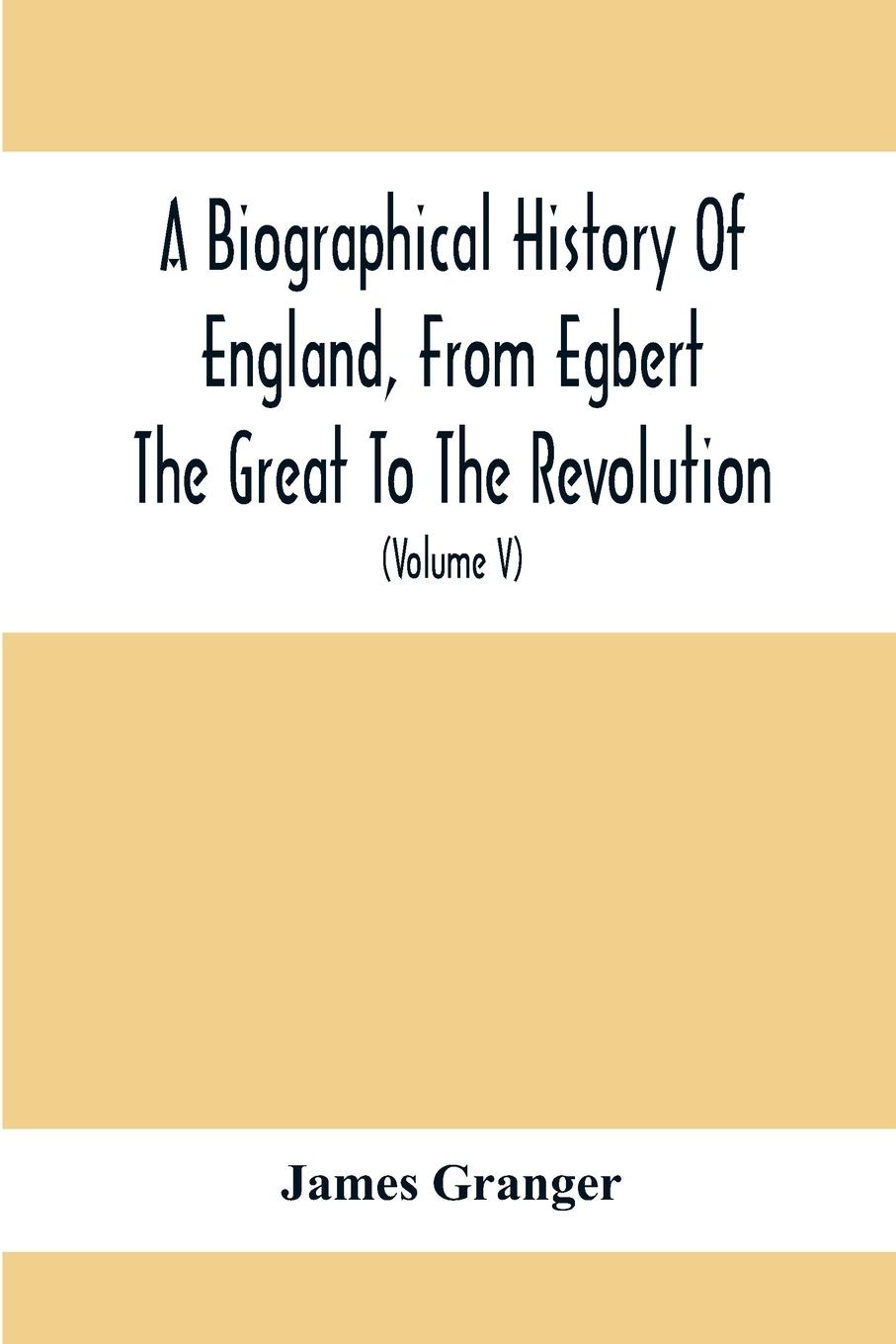 A Biographical History Of England, From Egbert The Great To The Revolution