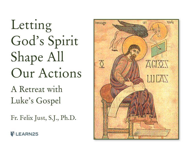 Letting God's Spirit Shape All Our Actions: A Retreat with Luke's Gospel