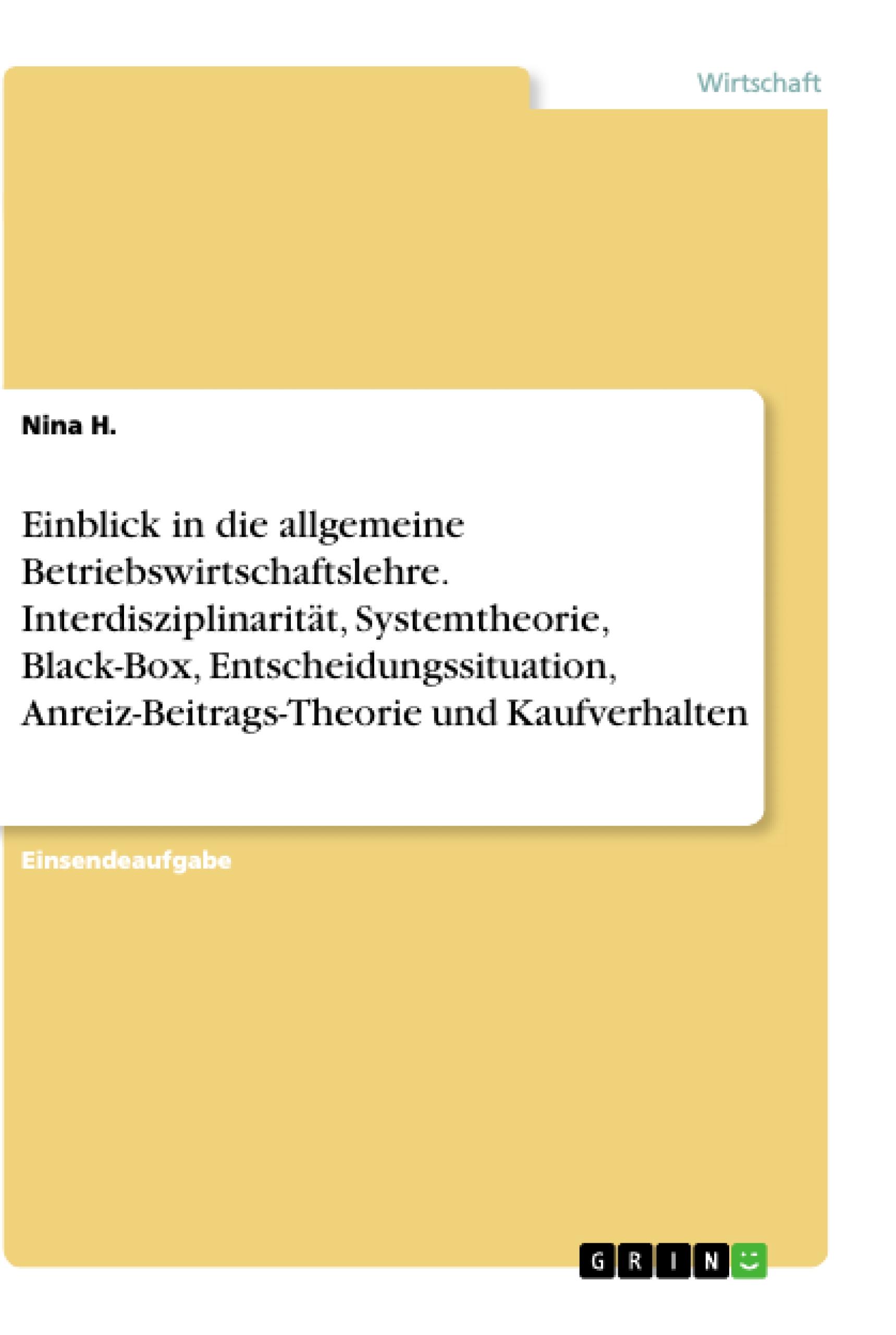 Einblick in die allgemeine Betriebswirtschaftslehre. Interdisziplinarität, Systemtheorie, Black-Box, Entscheidungssituation, Anreiz-Beitrags-Theorie und Kaufverhalten