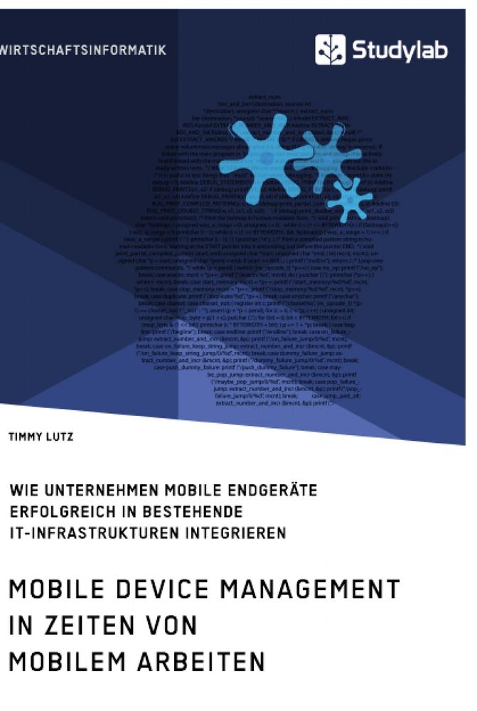 Mobile Device Management in Zeiten von mobilem Arbeiten. Wie Unternehmen mobile Endgeräte erfolgreich in bestehende IT-Infrastrukturen integrieren