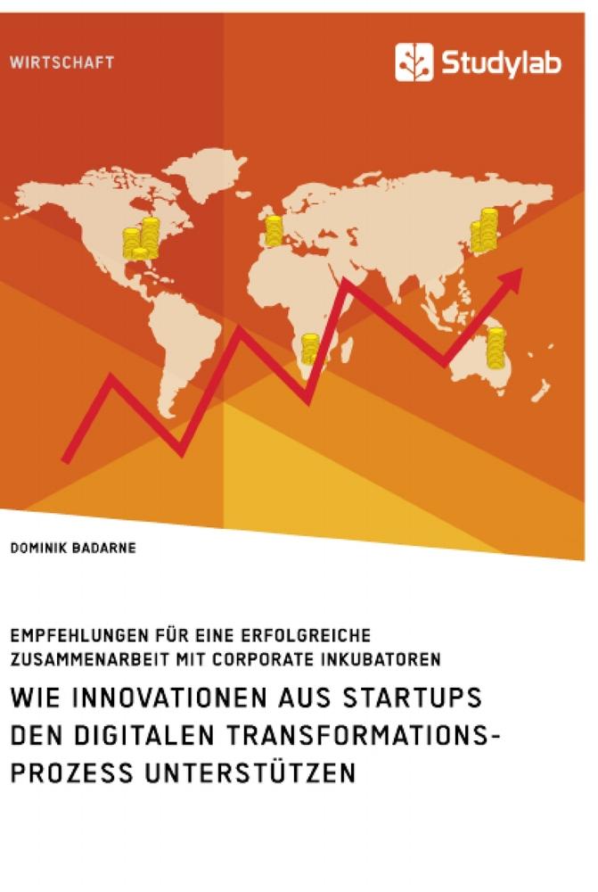 Wie Innovationen aus Startups den digitalen Transformationsprozess unterstützen. Empfehlungen für eine erfolgreiche Zusammenarbeit mit Corporate Inkubatoren