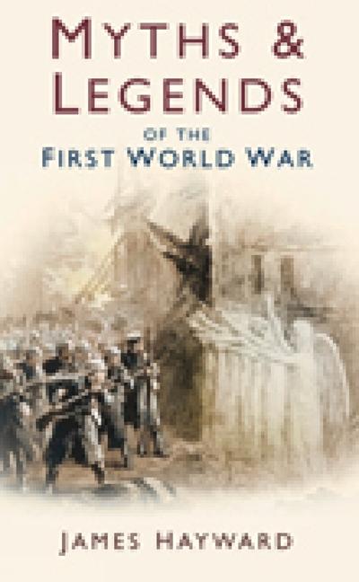 Myths & Legends of the First World War