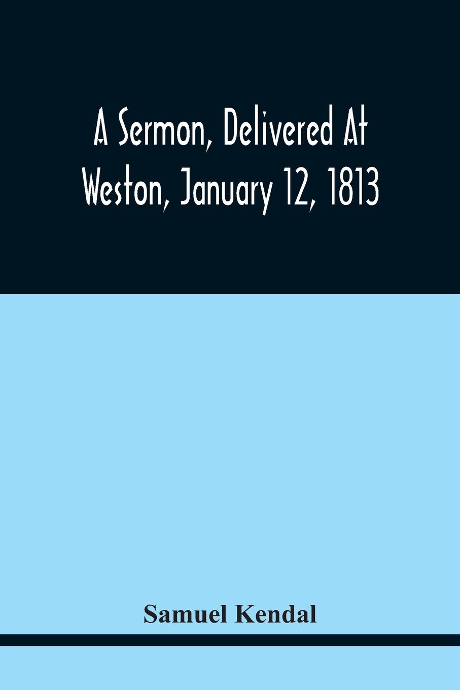 A Sermon, Delivered At Weston, January 12, 1813, On The Termination Of A Century Since The Incorporation Of The Town