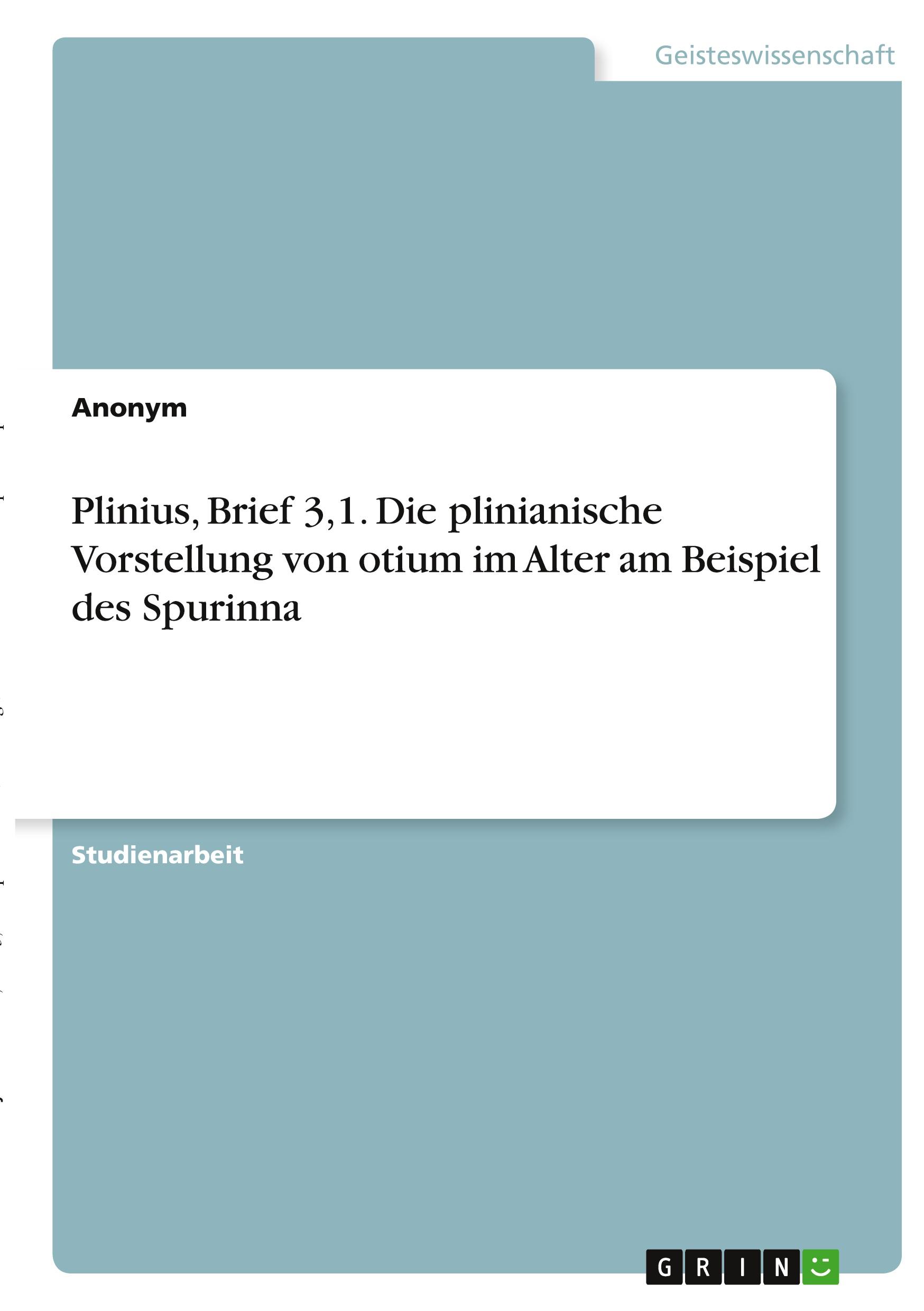 Plinius, Brief 3,1. Die plinianische Vorstellung von otium im Alter am Beispiel des Spurinna