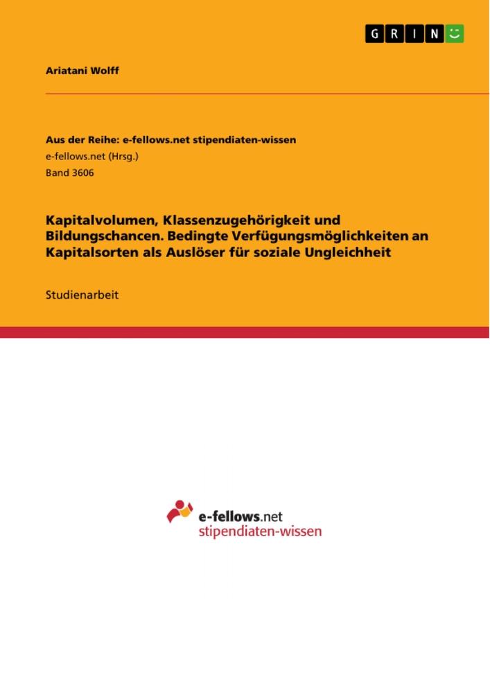 Kapitalvolumen, Klassenzugehörigkeit und Bildungschancen. Bedingte Verfügungsmöglichkeiten an Kapitalsorten als Auslöser für soziale Ungleichheit