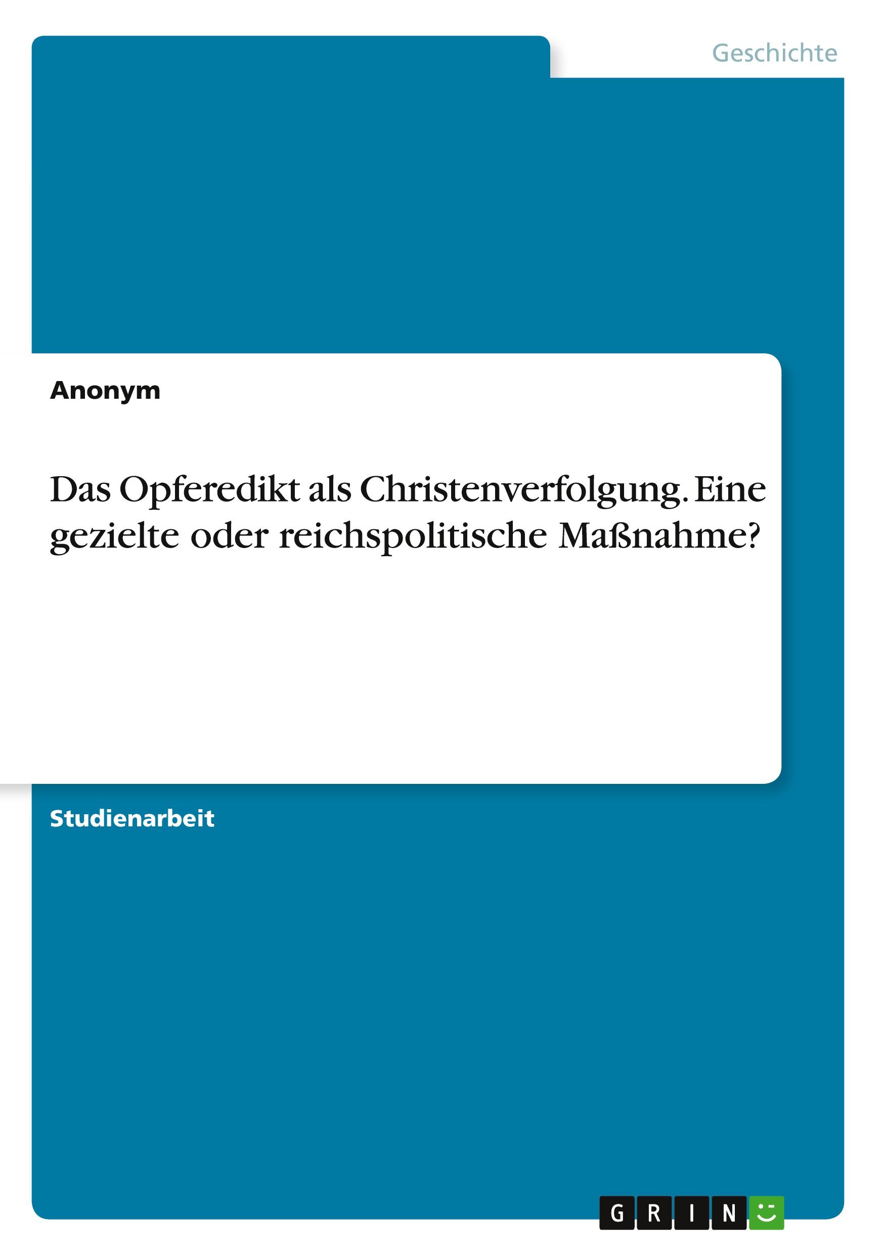 Das Opferedikt als Christenverfolgung. Eine gezielte oder reichspolitische Maßnahme?