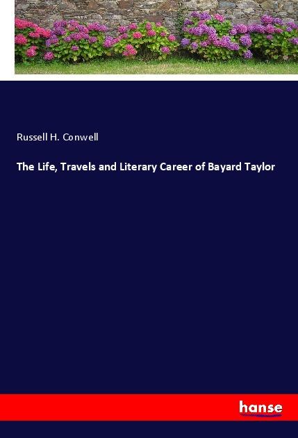 The Life, Travels and Literary Career of Bayard Taylor