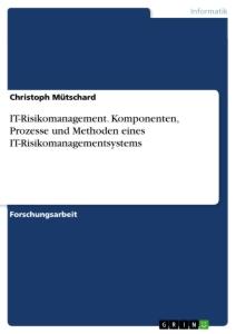 IT-Risikomanagement. Komponenten, Prozesse und Methoden eines IT-Risikomanagementsystems