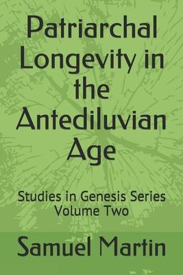 Patriarchal Longevity in the Antediluvian Age: Studies in Genesis Series - Volume Two