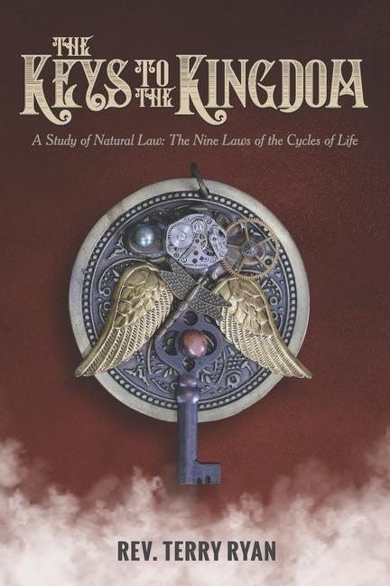 The Keys To The Kingdom: A Study of Natural Law: The Nine Laws of the Cycles of Life