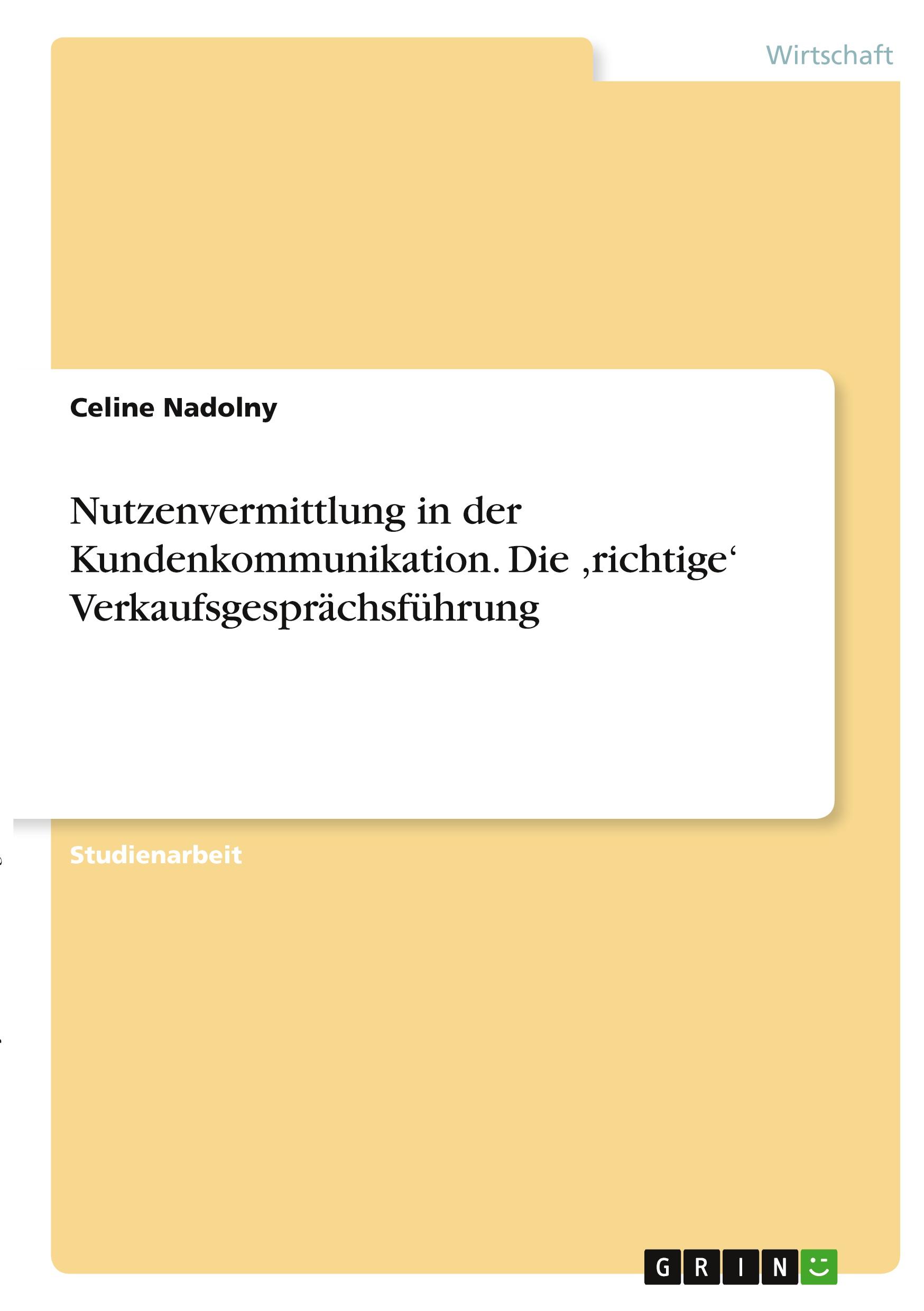 Nutzenvermittlung in der Kundenkommunikation. Die ,richtige¿ Verkaufsgesprächsführung