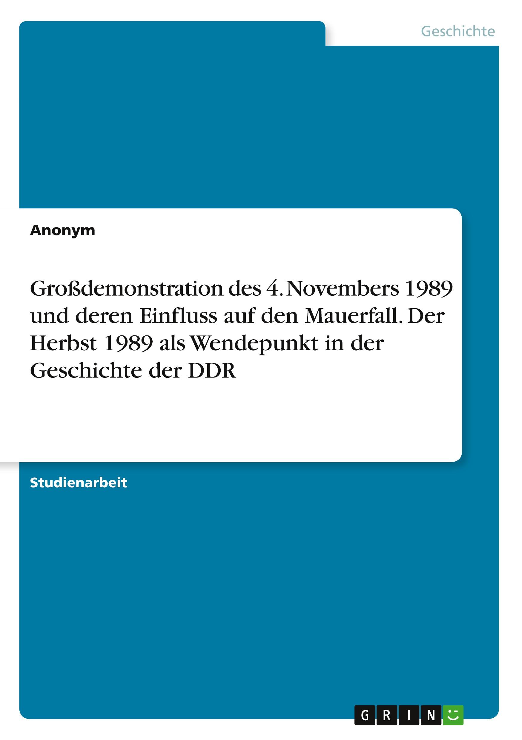 Großdemonstration des 4. Novembers 1989 und deren Einfluss auf den Mauerfall. Der Herbst 1989 als Wendepunkt in der Geschichte der DDR