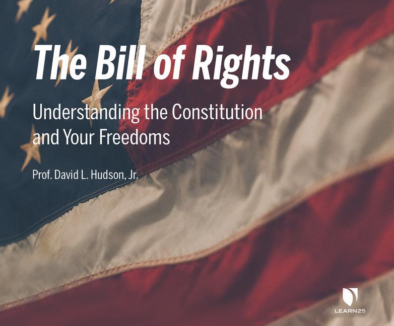 The Bill of Rights: Understanding the Constitution and Your Freedoms