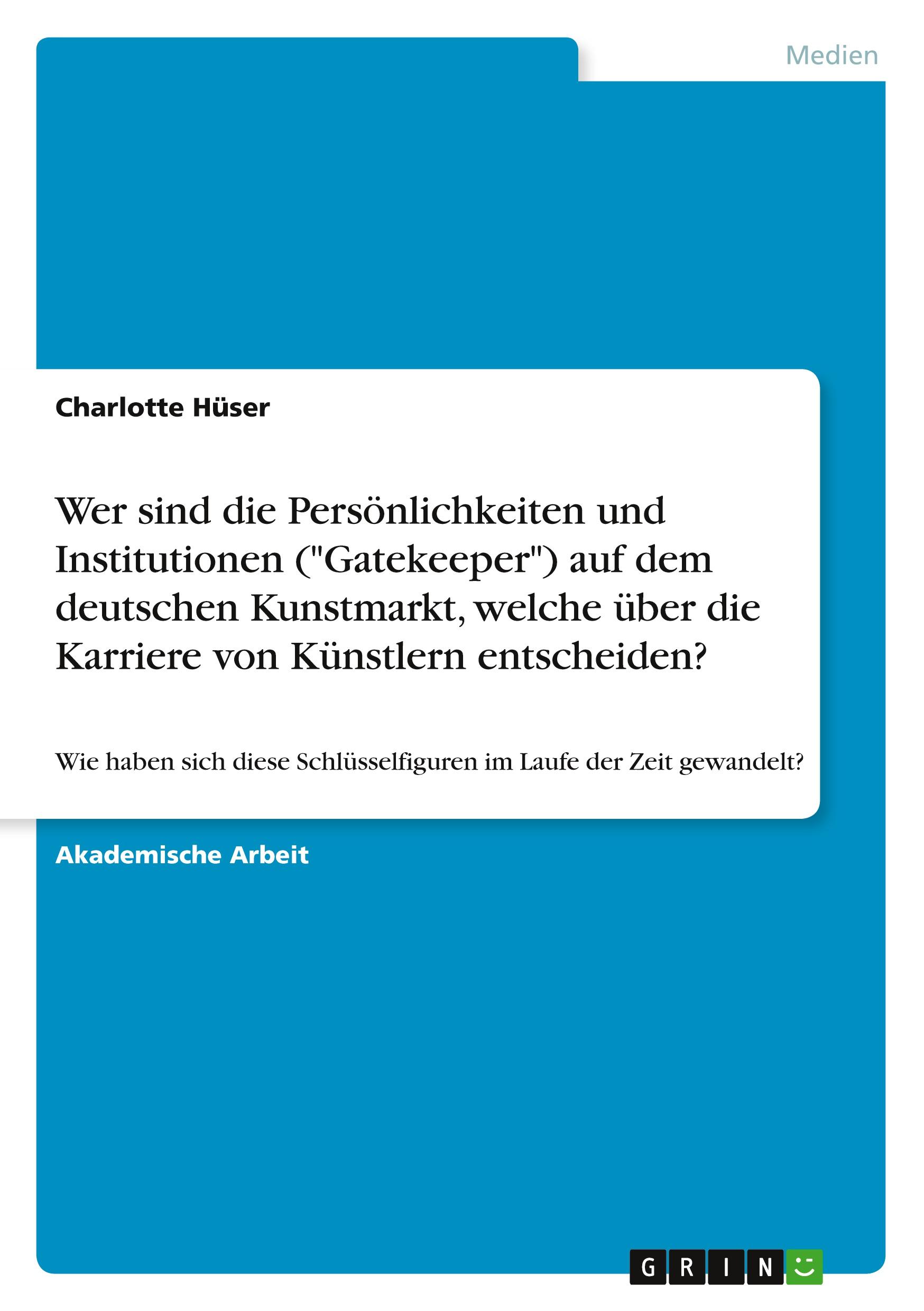 Wer sind die Persönlichkeiten und Institutionen ("Gatekeeper") auf dem deutschen Kunstmarkt, welche über die Karriere von Künstlern entscheiden?