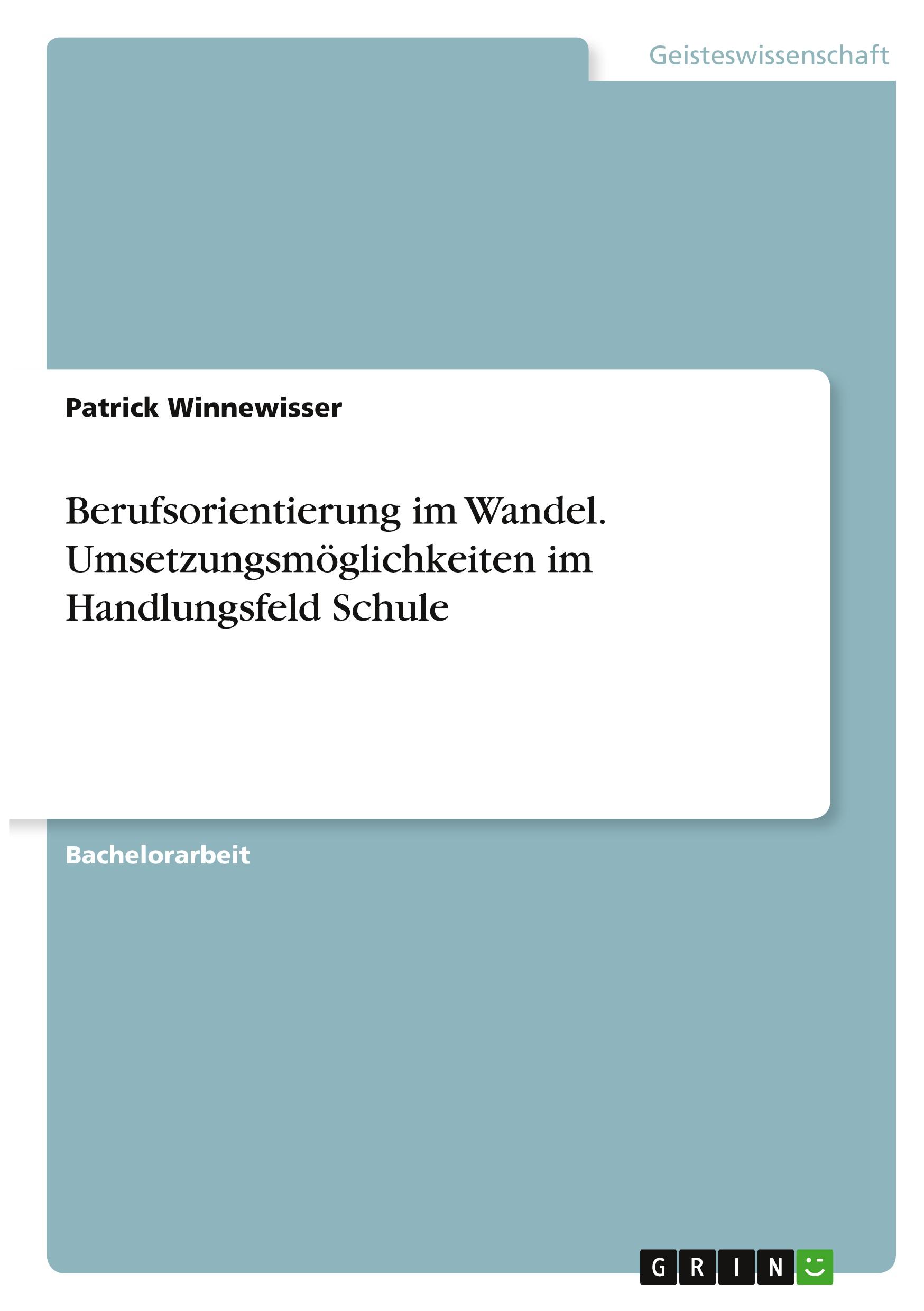 Berufsorientierung im Wandel. Umsetzungsmöglichkeiten im Handlungsfeld Schule