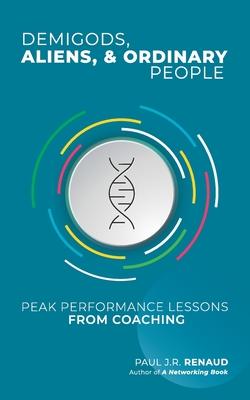 Demigods, Aliens, & Ordinary People: Peak performance lessons from coaching