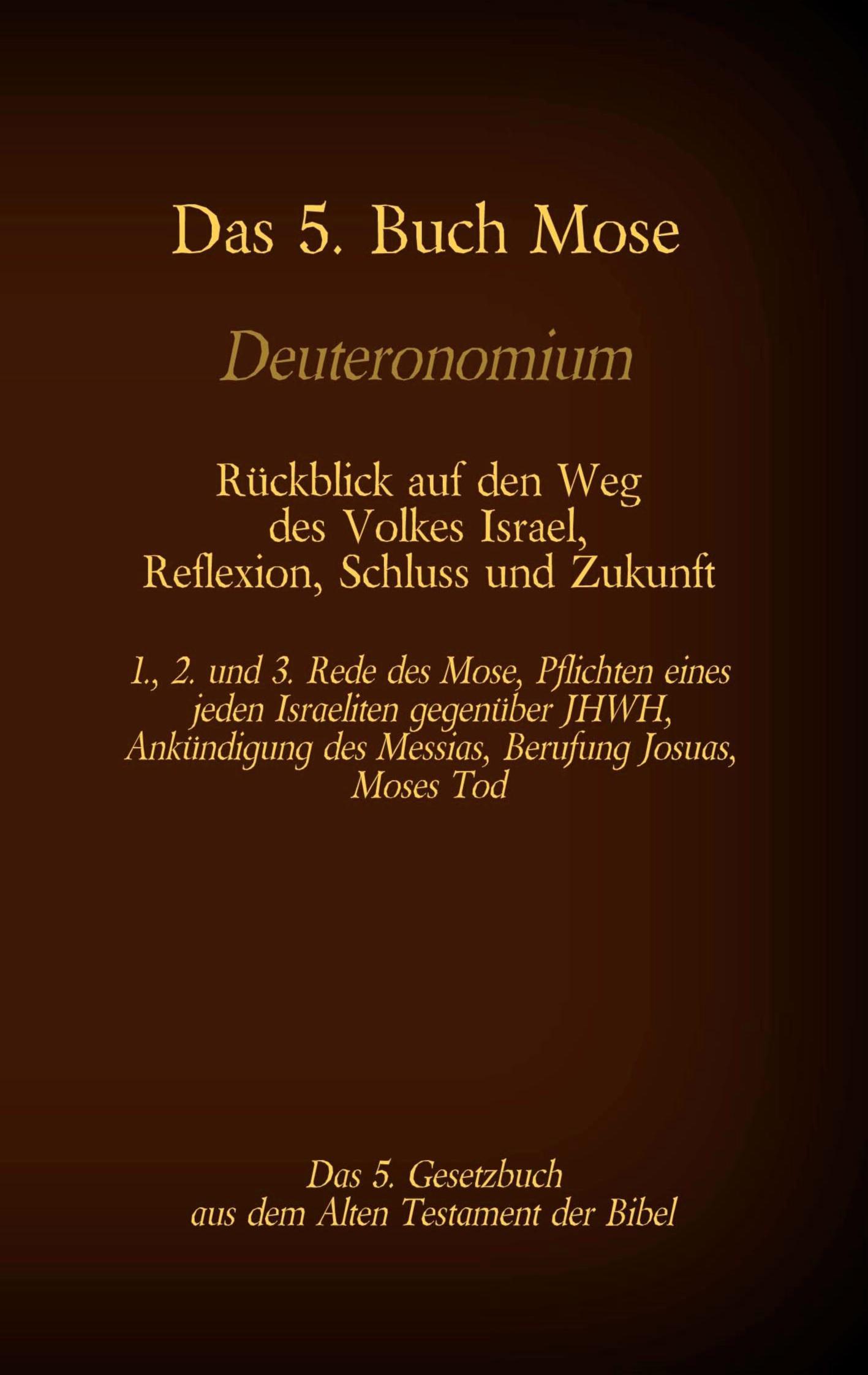 Das 5. Buch Mose, Deuteronomium, das 5. Gesetzbuch aus dem Alten Testament, Rückblick auf den Weg des Volkes Israel, Reflexion, Schluss und Zukunft