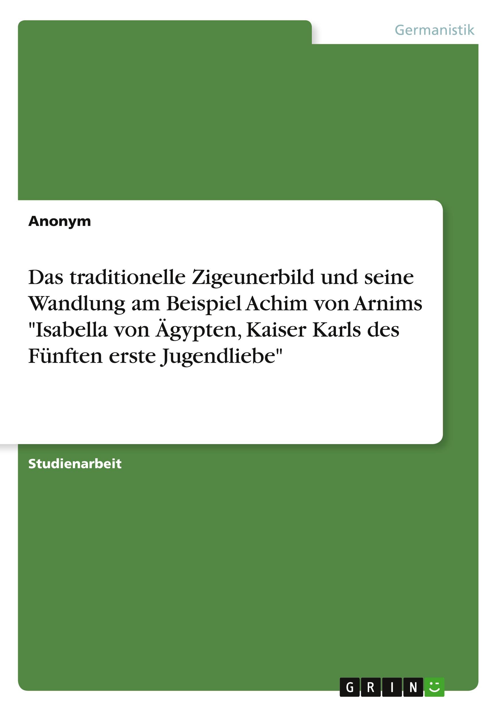 Das traditionelle Zigeunerbild und seine Wandlung am Beispiel Achim von Arnims "Isabella von Ägypten, Kaiser Karls des Fünften erste Jugendliebe"