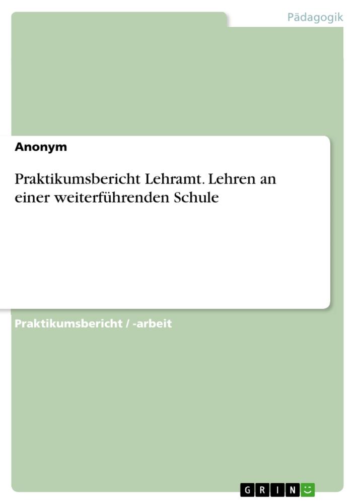 Praktikumsbericht Lehramt. Lehren an einer weiterführenden Schule