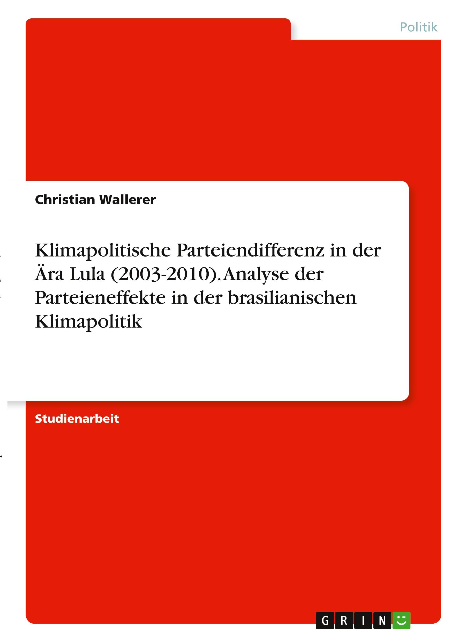 Klimapolitische Parteiendifferenz in der Ära Lula (2003-2010). Analyse der Parteieneffekte in der brasilianischen Klimapolitik