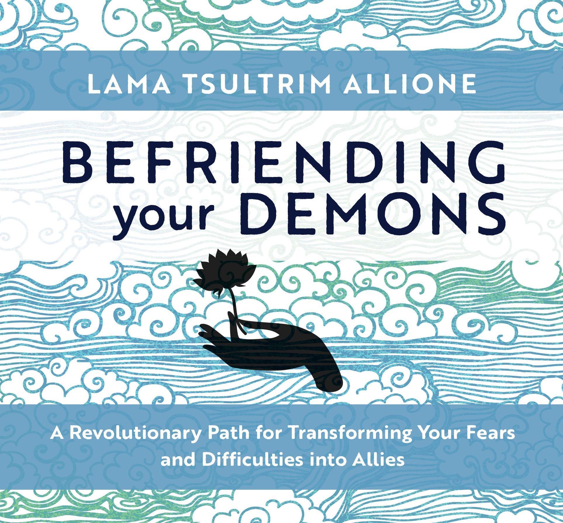 Befriending Your Demons: A Revolutionary Path for Transforming Your Fears and Difficulties Into Allies