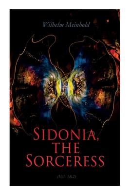 Sidonia, the Sorceress (Vol. 1&2): A Destroyer of the Whole Reigning Ducal House of Pomerania