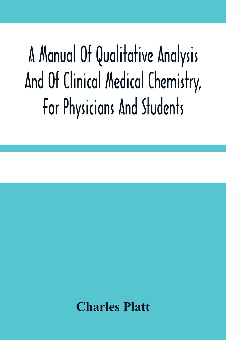 A Manual Of Qualitative Analysis And Of Clinical Medical Chemistry, For Physicians And Students