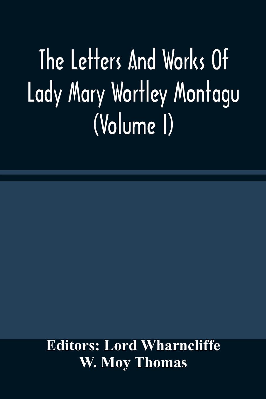 The Letters And Works Of Lady Mary Wortley Montagu (Volume I)