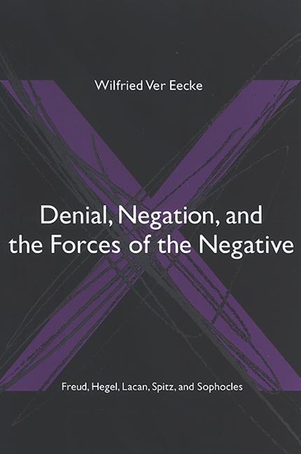 Denial, Negation, and the Forces of the Negative: Freud, Hegel, Lacan, Spitz, and Sophocles