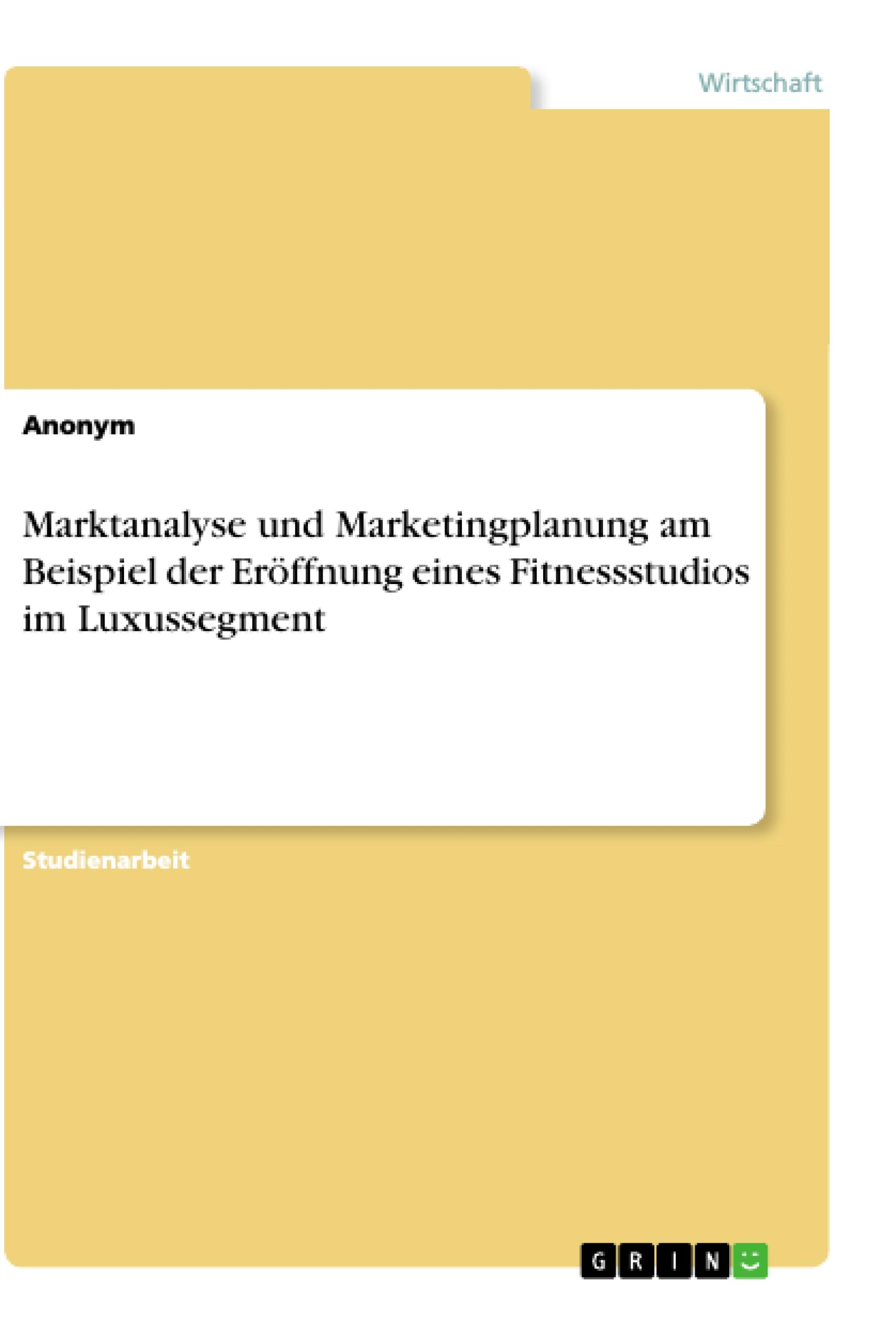 Marktanalyse und Marketingplanung am Beispiel der Eröffnung eines Fitnessstudios im Luxussegment