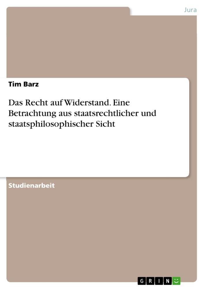 Das Recht auf Widerstand. Eine Betrachtung aus staatsrechtlicher und staatsphilosophischer Sicht