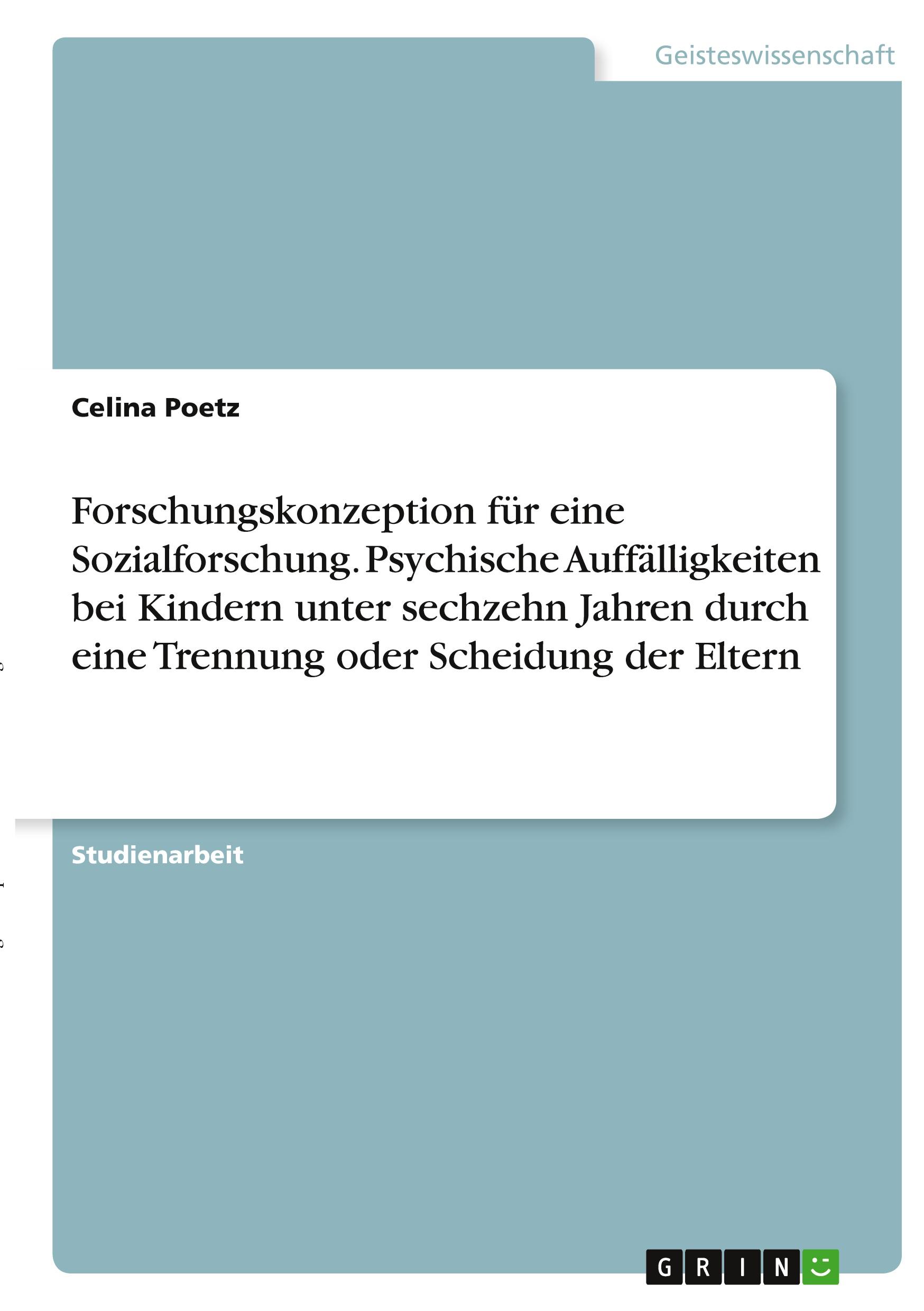 Forschungskonzeption für eine Sozialforschung. Psychische Auffälligkeiten bei Kindern unter sechzehn Jahren durch eine Trennung oder Scheidung der Eltern