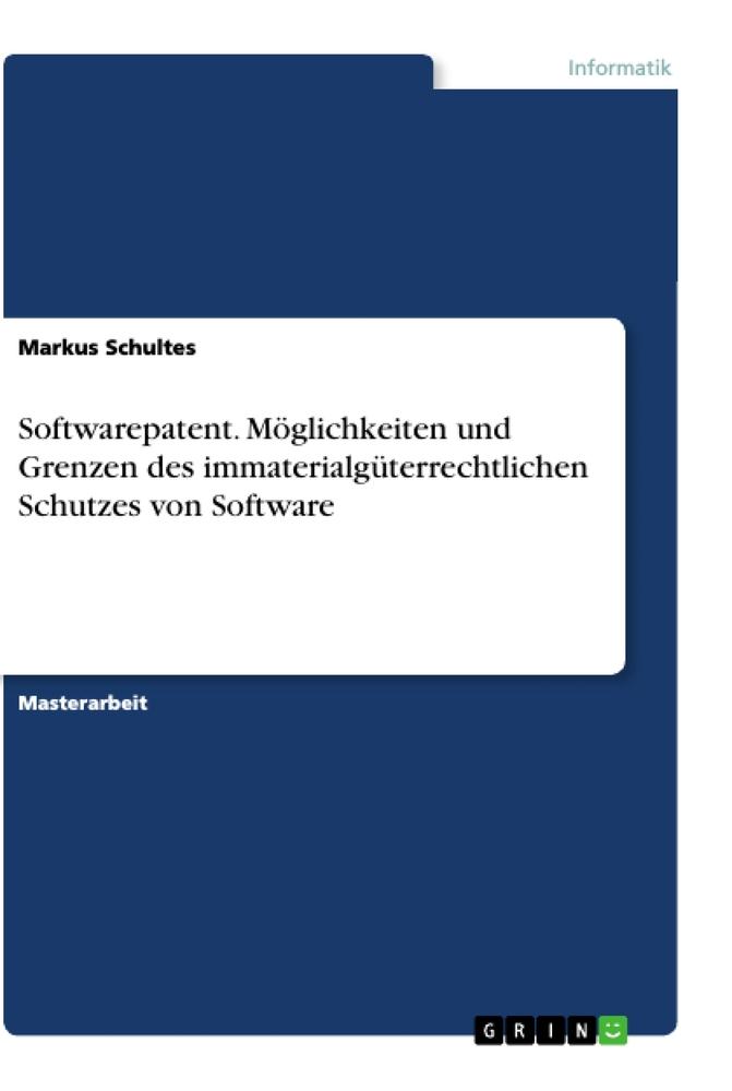 Softwarepatent. Möglichkeiten und Grenzen des immaterialgüterrechtlichen Schutzes von Software