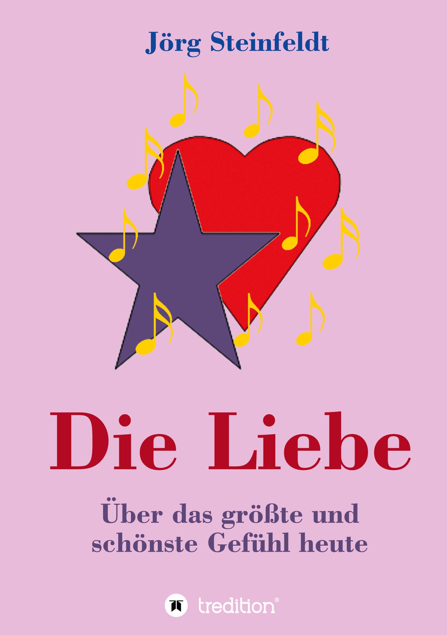 Die Liebe -Über das größte und schönste Gefühl heute