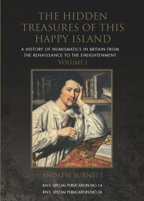 The Hidden Treasures of This Happy Island: A History of Numismatics in Britain from the Renaissance to the Enlightenment