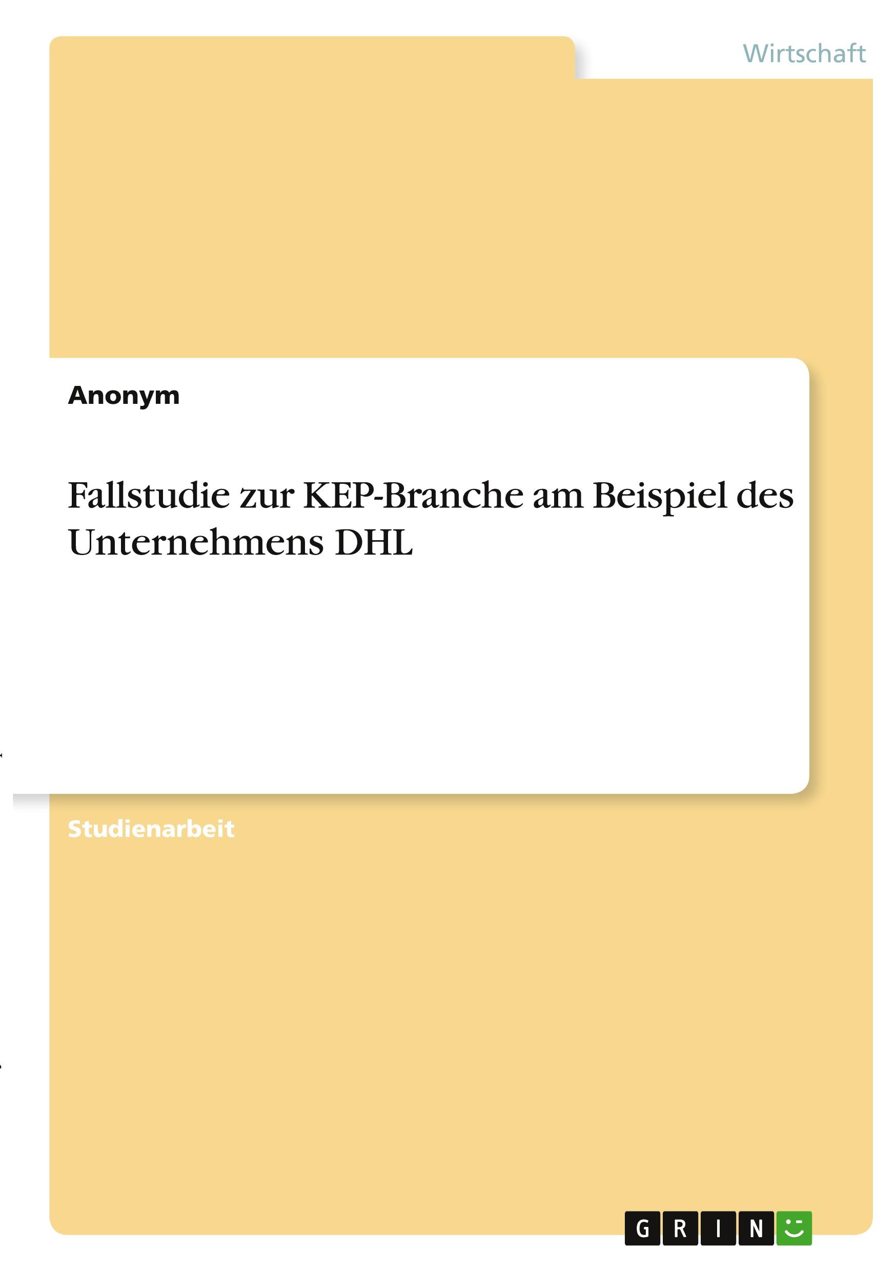 Fallstudie zur KEP-Branche am Beispiel des Unternehmens DHL