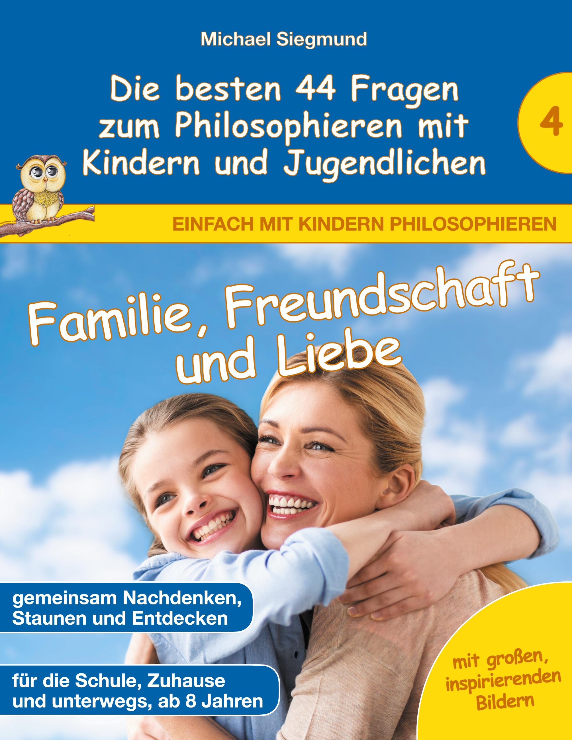 Familie, Freundschaft und Liebe - Die besten 44 Fragen zum Philosophieren mit Kindern und Jugendlichen